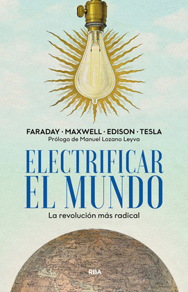 ELECTRIFICAR EL MUNDO (FARADAY - MAXWELL - EDISON - TESLA)