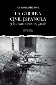 LA GUERRA CIVIL ESPAÑOLA Y LA MADRE QUE NOS PARIO