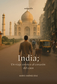 INDIA; UN VIAJE ESTOICO AL CORAZÓN DEL CAOS